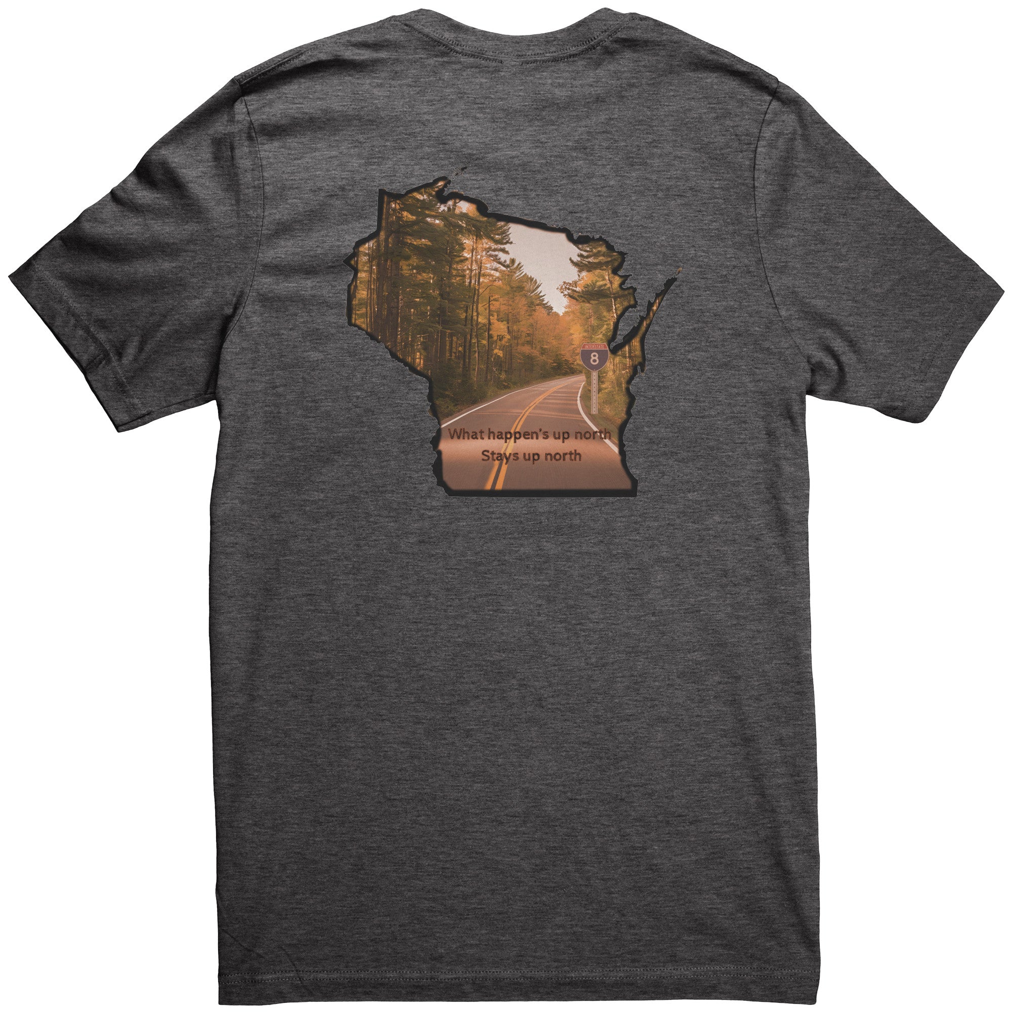 The Canvas: What happens up north stays up north T-shirt by campfiretales features a dark gray unisex design with Wisconsin outlined around a scenic forest road and the phrase, What happens up north, stays up north, offering lightweight comfort for any adventure.